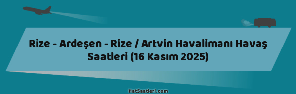 Rize - Ardeşen - Rize / Artvin Havalimanı Havaş Saatleri (16 Kasım 2025)